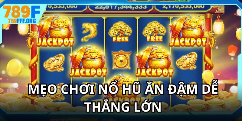 Các mẹo chơi nổ hũ ăn đậm được nhiều người áp dụng hiện nay