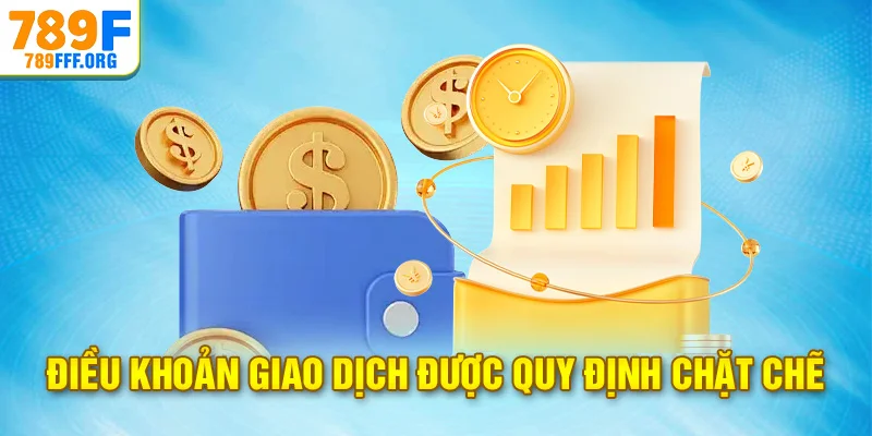 Điều khoản giao dịch được 789F quy định chặt chẽ