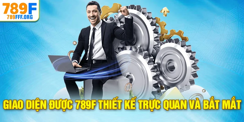 Giao diện được 789F thiết kế trực quan và bắt mắt