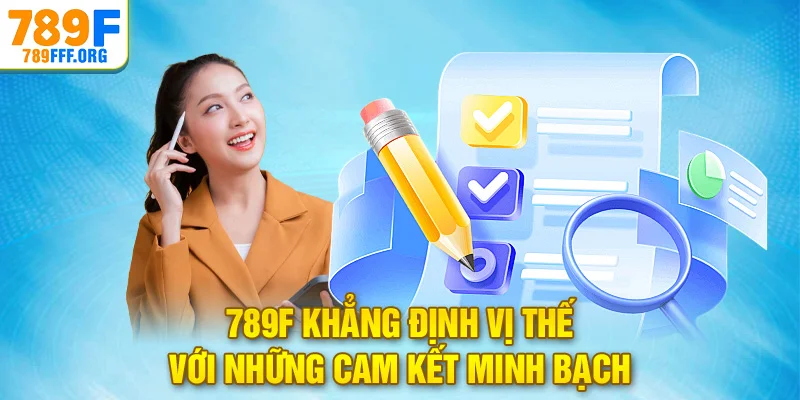 789F khẳng định vị thế với những cam kết minh bạch