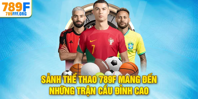 Sảnh thể thao 789F mang đến những trận cầu đỉnh cao